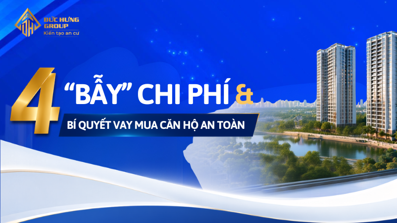 4 "Bẫy" Chi Phí & Bí Quyết Vay Mua Căn Hộ An Toàn Dành Cho Khách Hàng